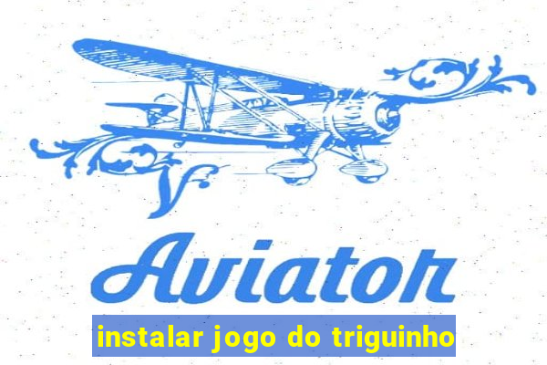 instalar jogo do triguinho